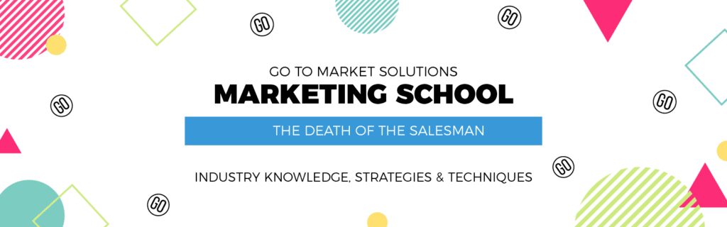 GO-TO-MARKET-SOLUTIONS-MARKETING-SCHOOL-THE-DEATH-OF-THE-SALESMAN